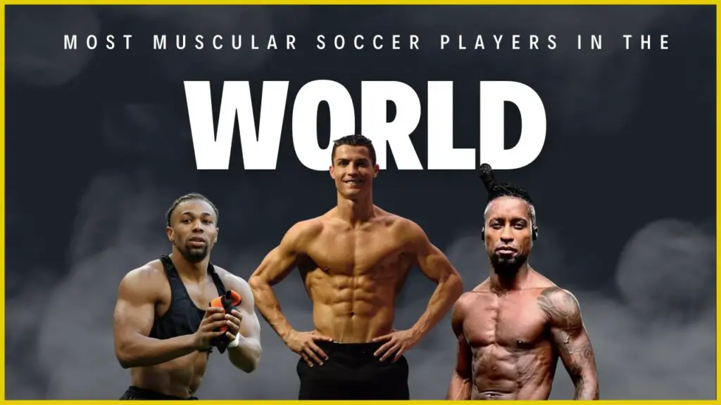 Most Muscular Soccer Players in the World 2023