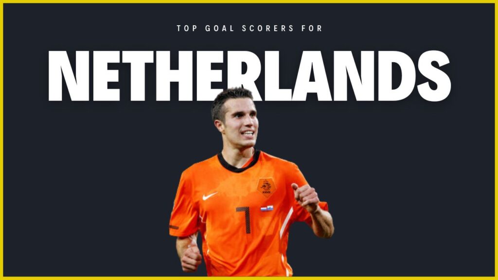 The 10 Top Goal Scorers For Netherlands Football Team All-Time